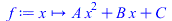 Typesetting:-mprintslash([f := proc (x) options operator, arrow, function_assign; `+`(`*`(A, `*`(`^`(x, 2))), `*`(B, `*`(x)), C) end proc], [proc (x) options operator, arrow, function_assign; `+`(`*`(...